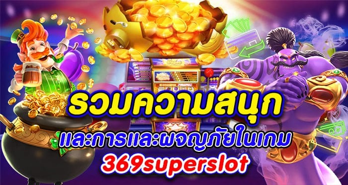 รวมความสนุกและการผจญภัยในเกม 369superslot