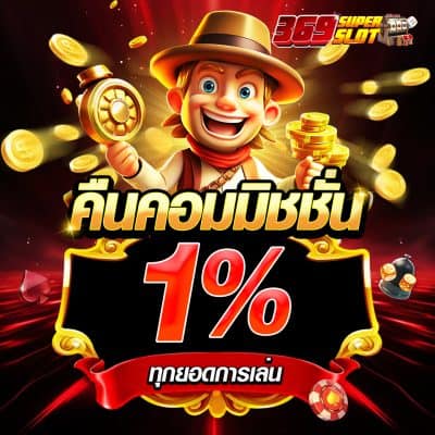 369ซุปเปอร์สล็อตคืนคอมมิชชัน 1 เปอร์เซ็นต์